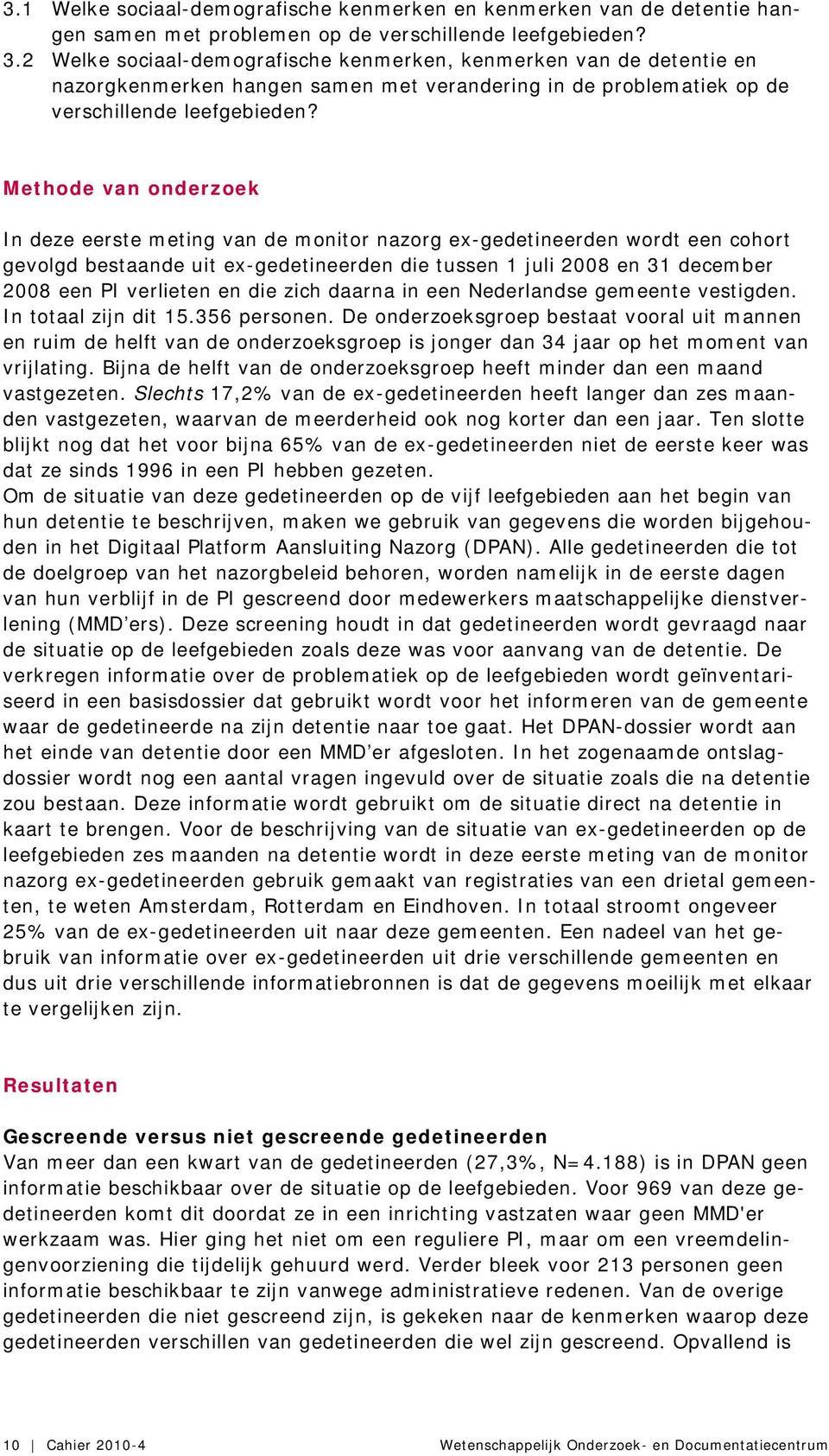 Methode van onderzoek In deze eerste meting van de monitor nazorg ex-gedetineerden wordt een cohort gevolgd bestaande uit ex-gedetineerden die tussen 1 juli 2008 en 31 december 2008 een PI verlieten