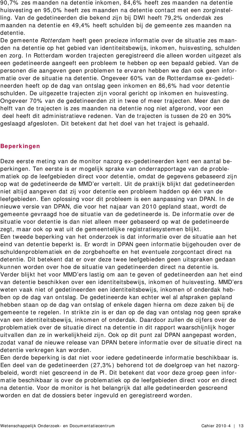 De gemeente Rotterdam heeft geen precieze informatie over de situatie zes maanden na detentie op het gebied van identiteitsbewijs, inkomen, huisvesting, schulden en zorg.