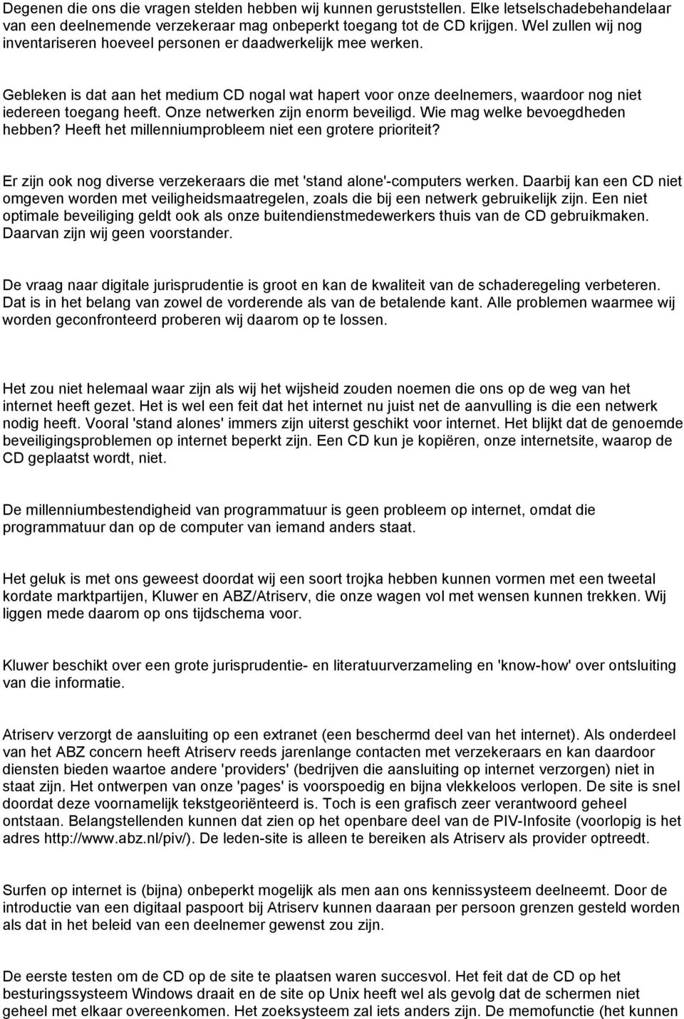 Onze netwerken zijn enorm beveiligd. Wie mag welke bevoegdheden hebben? Heeft het millenniumprobleem niet een grotere prioriteit?