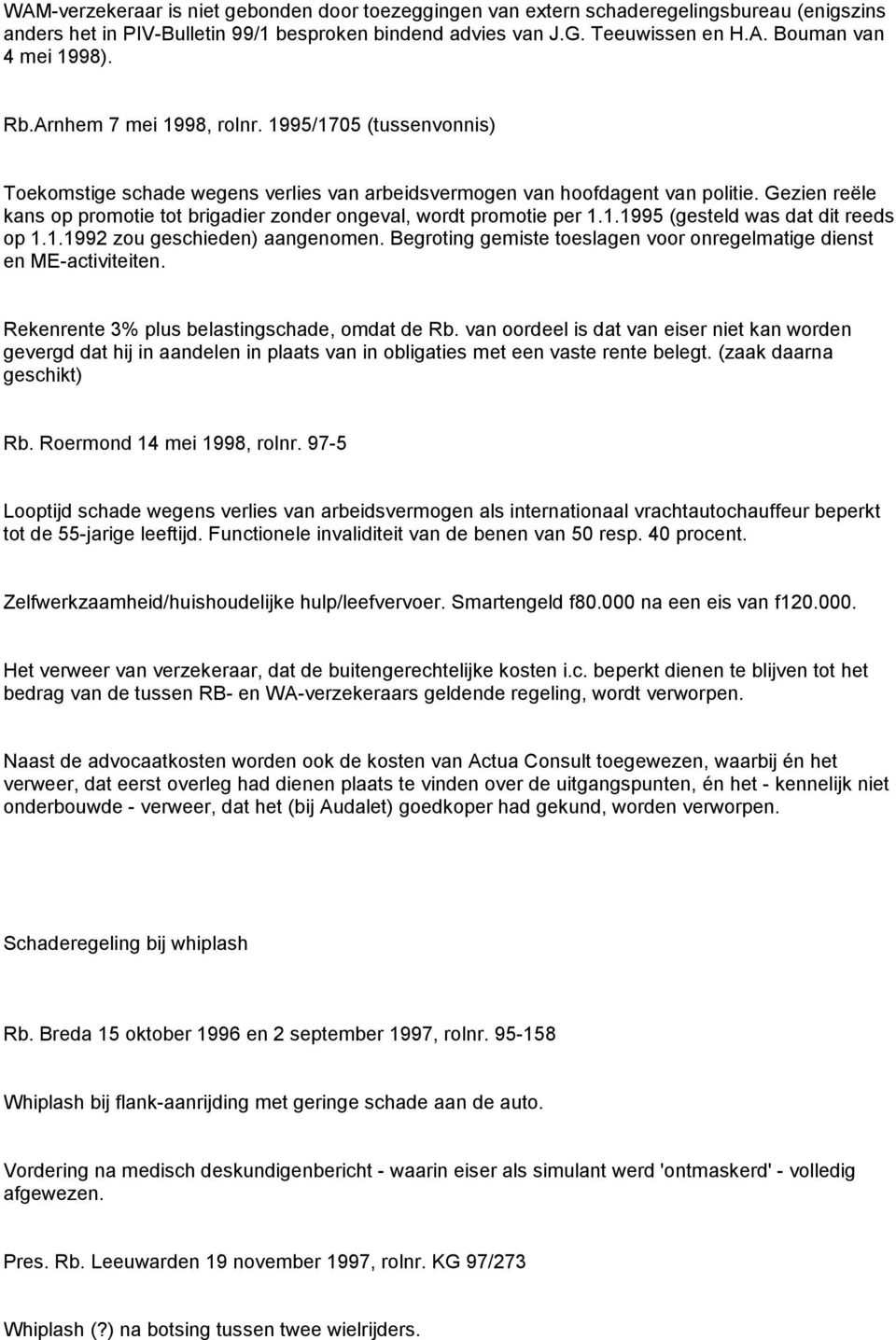 Gezien reële kans op promotie tot brigadier zonder ongeval, wordt promotie per 1.1.1995 (gesteld was dat dit reeds op 1.1.1992 zou geschieden) aangenomen.