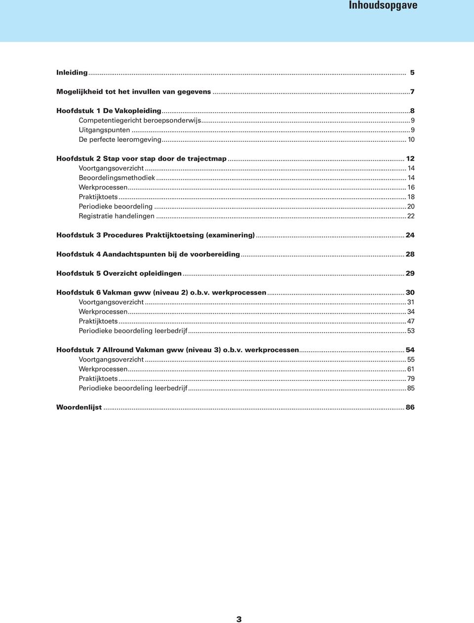 ..20 Registratie handelingen...22 Hoofdstuk 3 Procedures Praktijktoetsing (examinering)... 24 Hoofdstuk 4 Aandachtspunten bij de voorbereiding... 28 Hoofdstuk 5 Overzicht opleidingen.