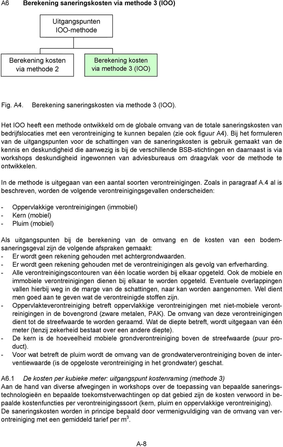 Het IOO heeft een methode ontwikkeld om de globale omvang van de totale saneringskosten van bedrijfslocaties met een verontreiniging te kunnen bepalen (zie ook figuur A4).