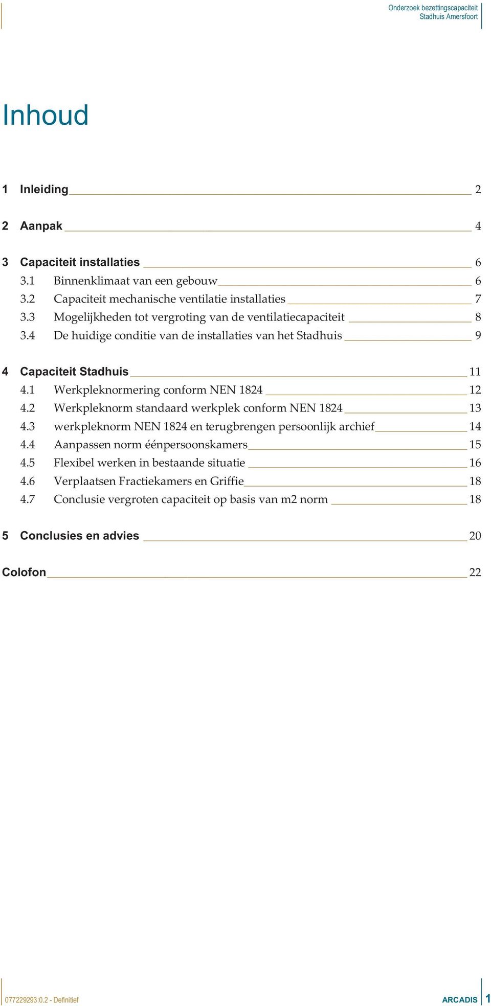 1 Werkpleknormering conform NEN 1824 12 4.2 Werkpleknorm standaard werkplek conform NEN 1824 13 4.3 werkpleknorm NEN 1824 en terugbrengen persoonlijk archief 14 4.