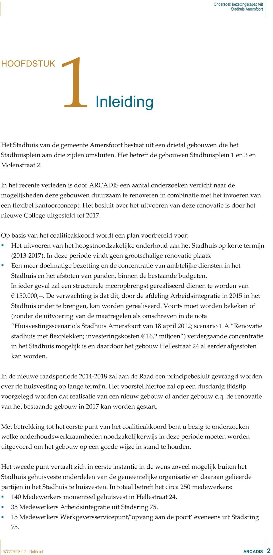 In het recente verleden is door ARCADIS een aantal onderzoeken verricht naar de mogelijkheden deze gebouwen duurzaam te renoveren in combinatie met het invoeren van een flexibel kantoorconcept.