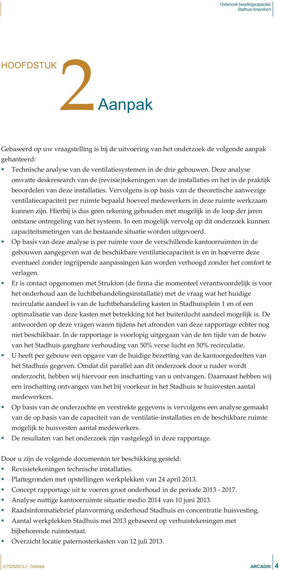 Vervolgens is op basis van de theoretische aanwezige ventilatiecapaciteit per ruimte bepaald hoeveel medewerkers in deze ruimte werkzaam kunnen zijn.