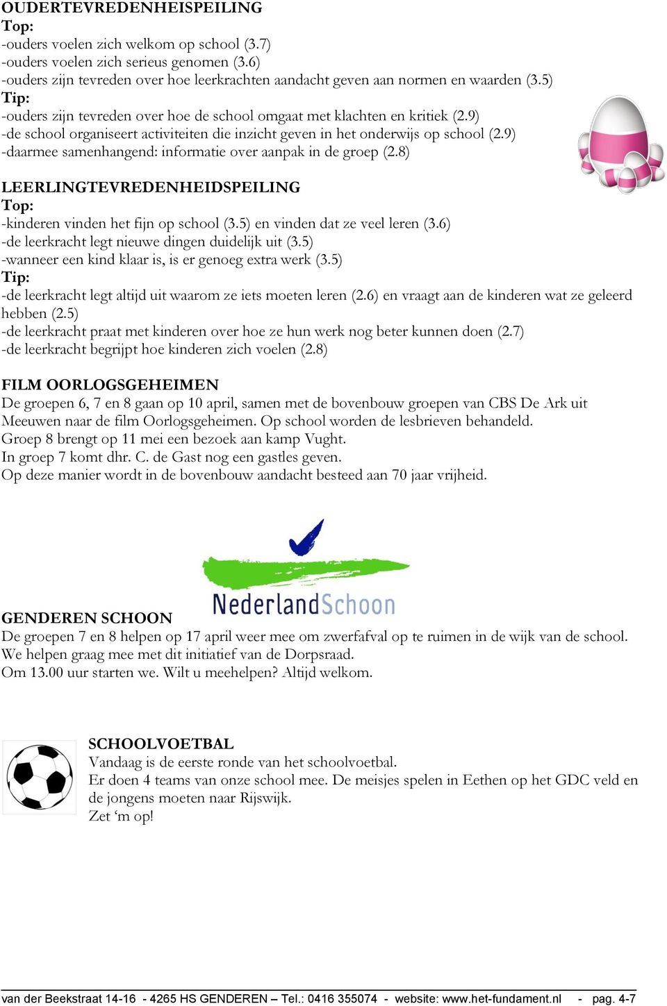 9) -daarmee samenhangend: informatie over aanpak in de groep (2.8) LEERLINGTEVREDENHEIDSPEILING Top: -kinderen vinden het fijn op school (3.5) en vinden dat ze veel leren (3.