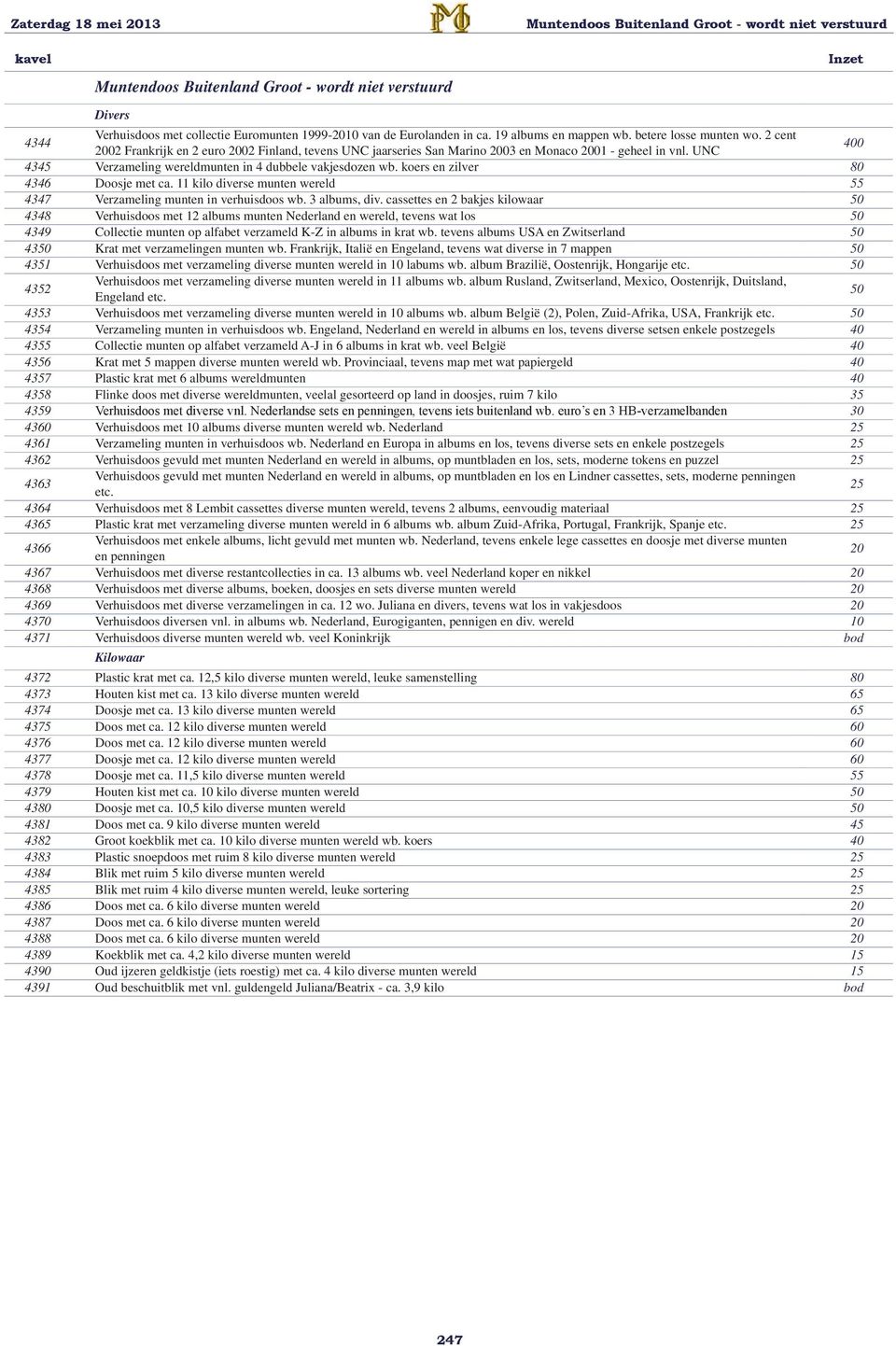 UNC 400 4345 Verzameling wereldmunten in 4 dubbele vakjesdozen wb. koers en zilver 80 4346 Doosje met ca. 11 kilo diverse munten wereld 55 4347 Verzameling munten in verhuisdoos wb. 3 albums, div.