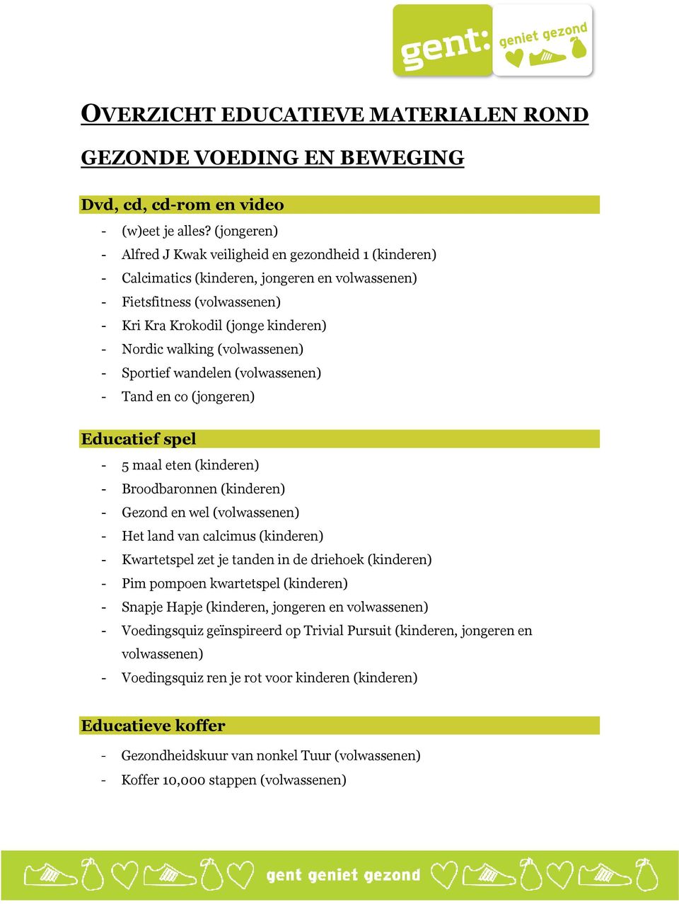 (volwassenen) - Sportief wandelen (volwassenen) - Tand en co (jongeren) Educatief spel - 5 maal eten (kinderen) - Broodbaronnen (kinderen) - Gezond en wel (volwassenen) - Het land van calcimus