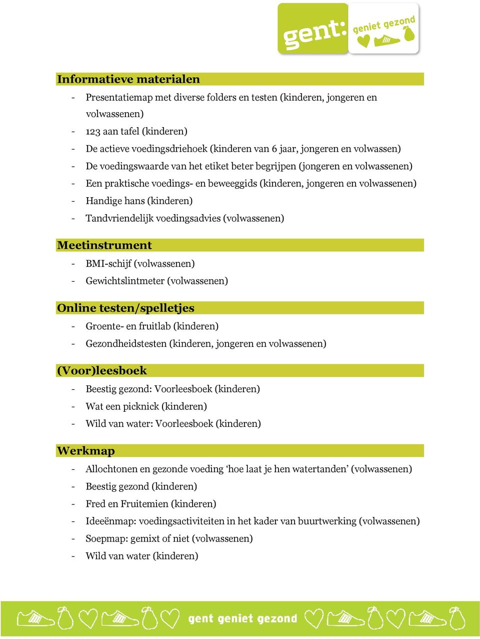 Tandvriendelijk voedingsadvies (volwassenen) Meetinstrument - BMI-schijf (volwassenen) - Gewichtslintmeter (volwassenen) Online testen/spelletjes - Groente- en fruitlab (kinderen) - Gezondheidstesten