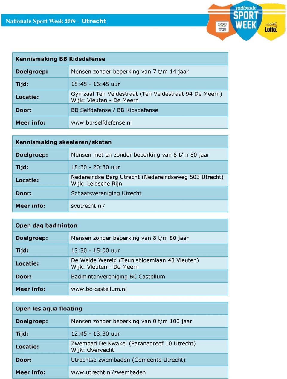 nl Kennismaking skeeleren/skaten Mensen met en zonder beperking van 8 t/m 80 jaar 18:30-20:30 uur Nedereindse Berg Utrecht (Nedereindseweg 503 Utrecht)