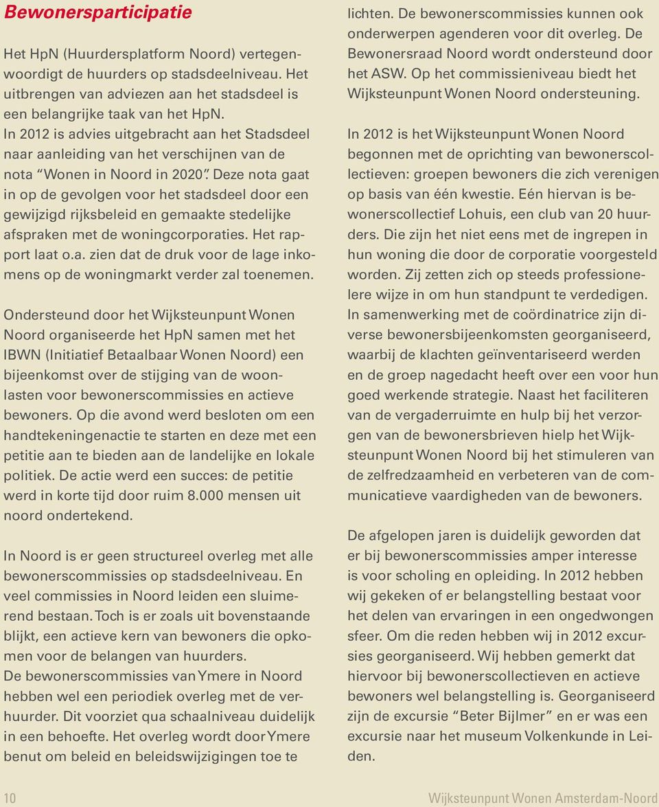 Deze nota gaat in op de gevolgen voor het stadsdeel door een gewijzigd rijksbeleid en gemaakte stedelijke afspraken met de woningcorporaties. Het rapport laat o.a. zien dat de druk voor de lage inkomens op de woningmarkt verder zal toenemen.