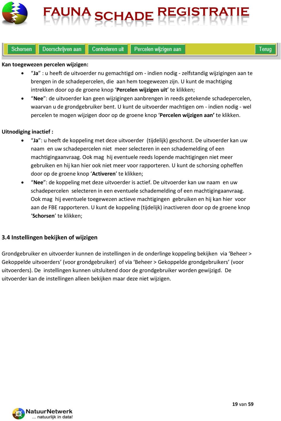 grondgebruiker bent. U kunt de uitvoerder machtigen om - indien nodig - wel percelen te mogen wijzigen door op de groene knop Percelen wijzigen aan te klikken.