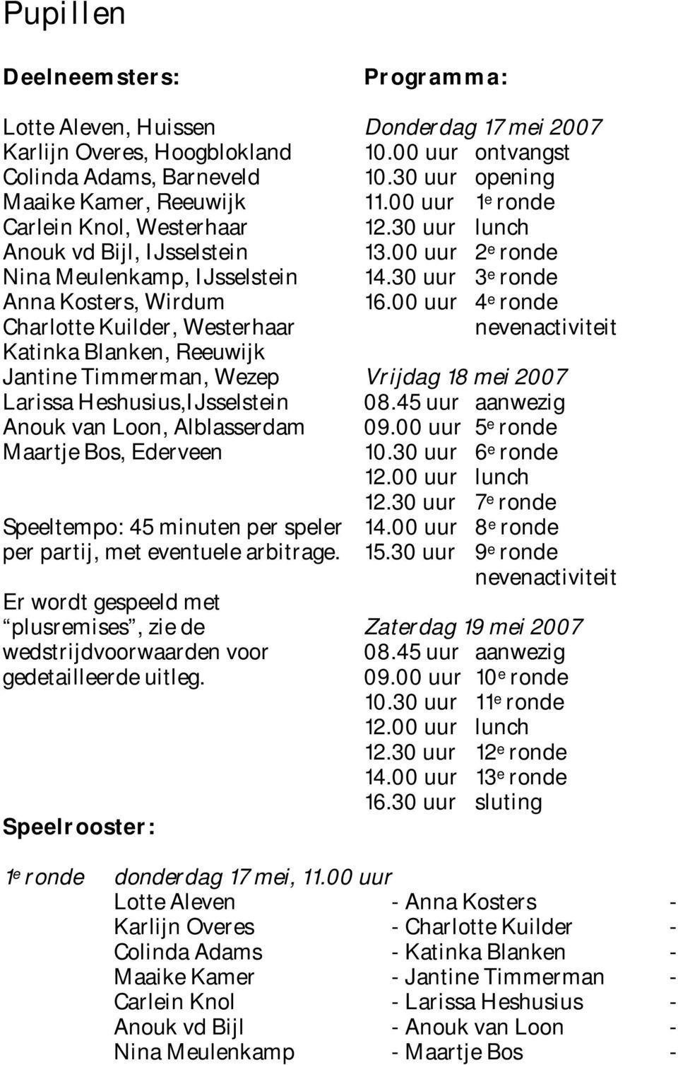 Speeltempo: 45 minuten per speler per partij, met eventuele arbitrage. Er wordt gespeeld met plusremises, zie de wedstrijdvoorwaarden voor gedetailleerde uitleg.