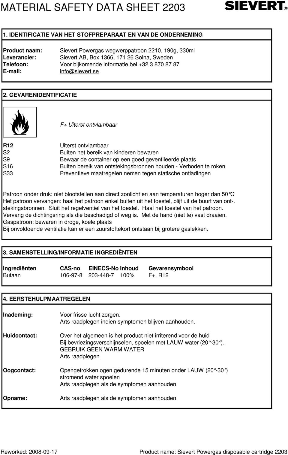 GEVARENIDENTIFICATIE F+ Uiterst ontvlambaar R12 S2 S9 S16 S33 Uiterst ontvlambaar Buiten het bereik van kinderen bewaren Bewaar de container op een goed geventileerde plaats Buiten bereik van