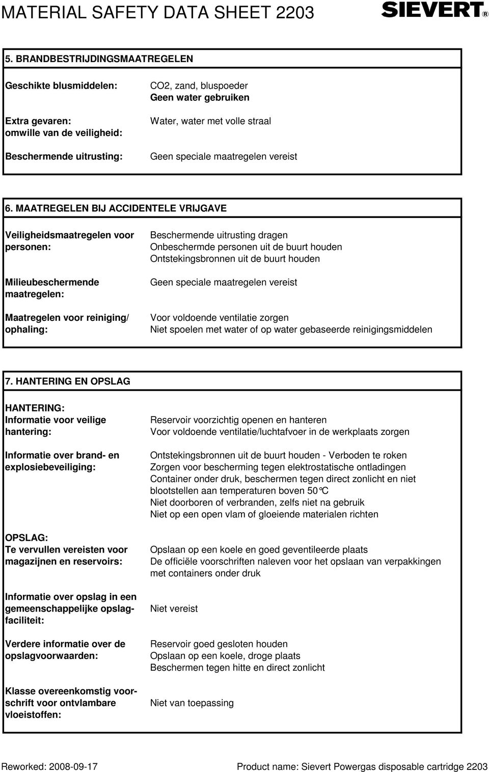 MAATREGELEN BIJ ACCIDENTELE VRIJGAVE Veiligheidsmaatregelen voor personen: Milieubeschermende maatregelen: Maatregelen voor reiniging/ ophaling: Beschermende uitrusting dragen Onbeschermde personen