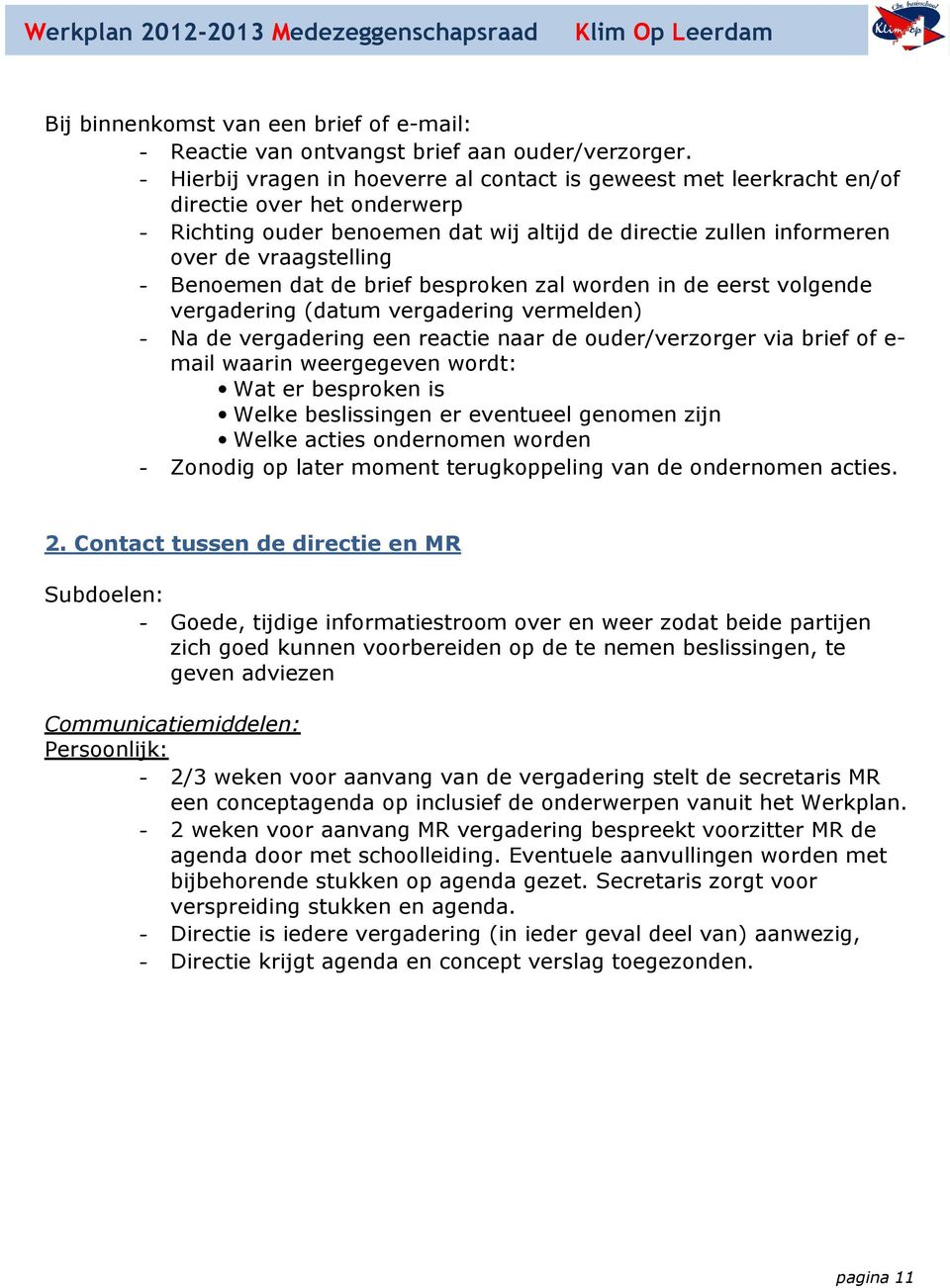 Benoemen dat de brief besproken zal worden in de eerst volgende vergadering (datum vergadering vermelden) - Na de vergadering een reactie naar de ouder/verzorger via brief of e- mail waarin