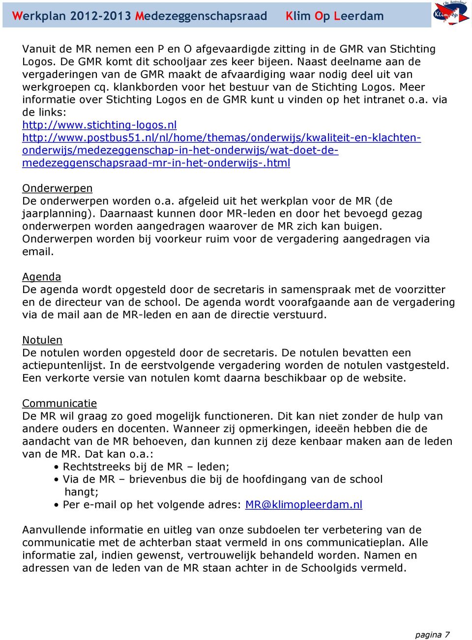 Meer informatie over Stichting Logos en de GMR kunt u vinden op het intranet o.a. via de links: http://www.stichting-logos.nl http://www.postbus51.