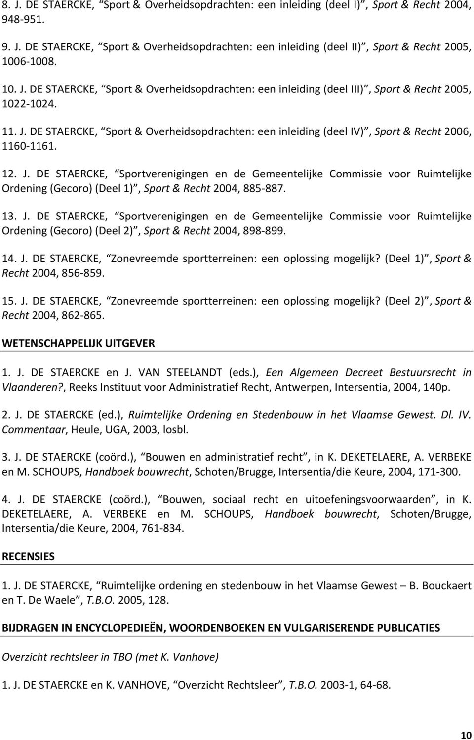 12. J. DE STAERCKE, Sportverenigingen en de Gemeentelijke Commissie voor Ruimtelijke Ordening (Gecoro) (Deel 1), Sport & Recht 2004, 885 887. 13. J. DE STAERCKE, Sportverenigingen en de Gemeentelijke Commissie voor Ruimtelijke Ordening (Gecoro) (Deel 2), Sport & Recht 2004, 898 899.