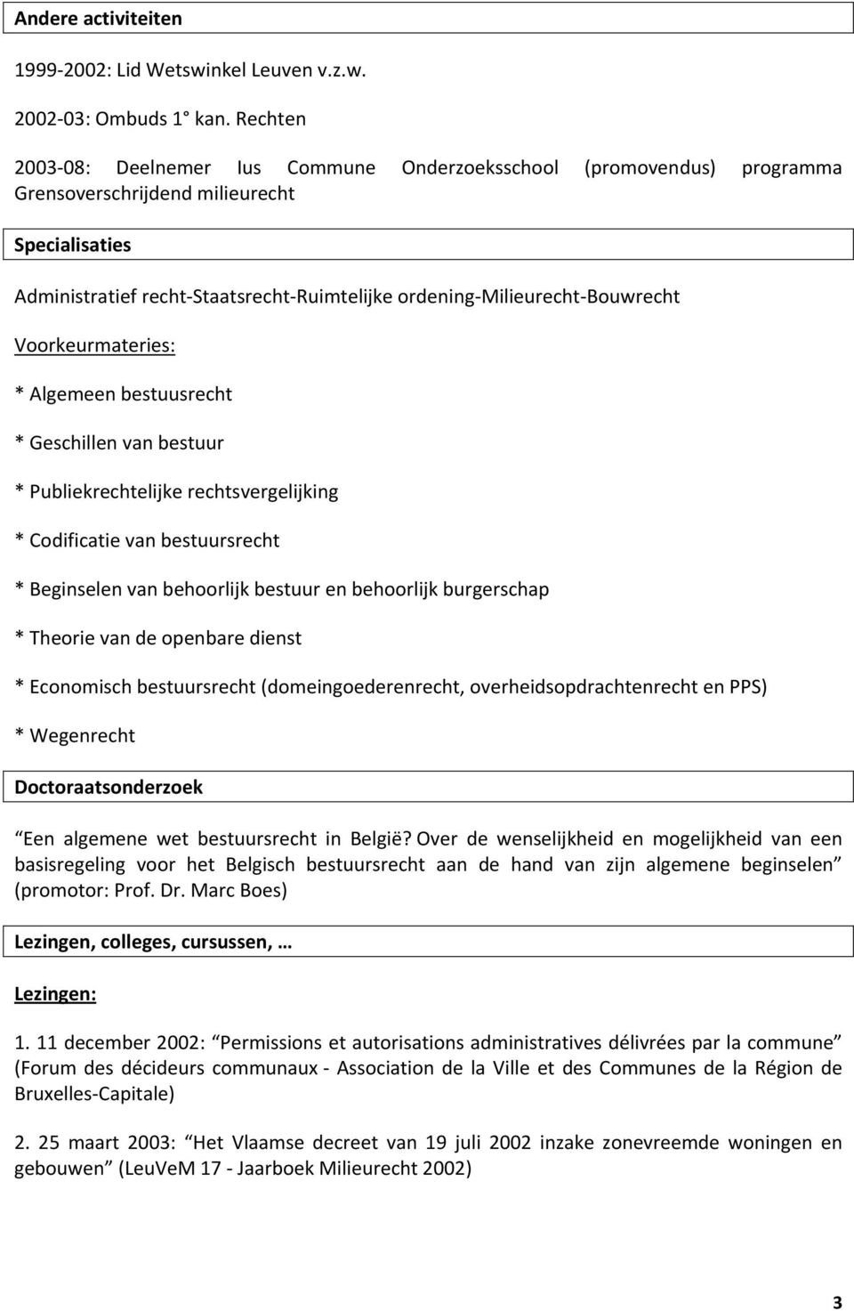 Bouwrecht Voorkeurmateries: * Algemeen bestuusrecht * Geschillen van bestuur * Publiekrechtelijke rechtsvergelijking * Codificatie van bestuursrecht * Beginselen van behoorlijk bestuur en behoorlijk