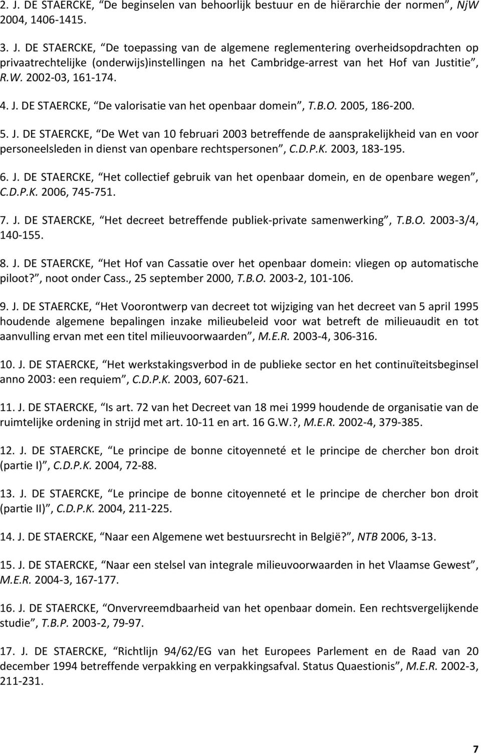 D.P.K. 2003, 183 195. 6. J. DE STAERCKE, Het collectief gebruik van het openbaar domein, en de openbare wegen, C.D.P.K. 2006, 745 751. 7. J. DE STAERCKE, Het decreet betreffende publiek private samenwerking, T.