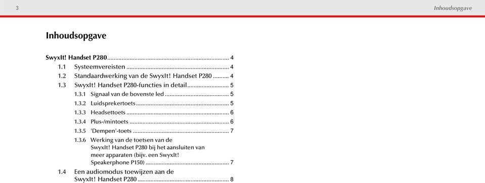 .. 6 1.3.5 'Dempen'-toets... 7 1.3.6 Werking van de toetsen van de bij het aansluiten van meer apparaten (bijv.