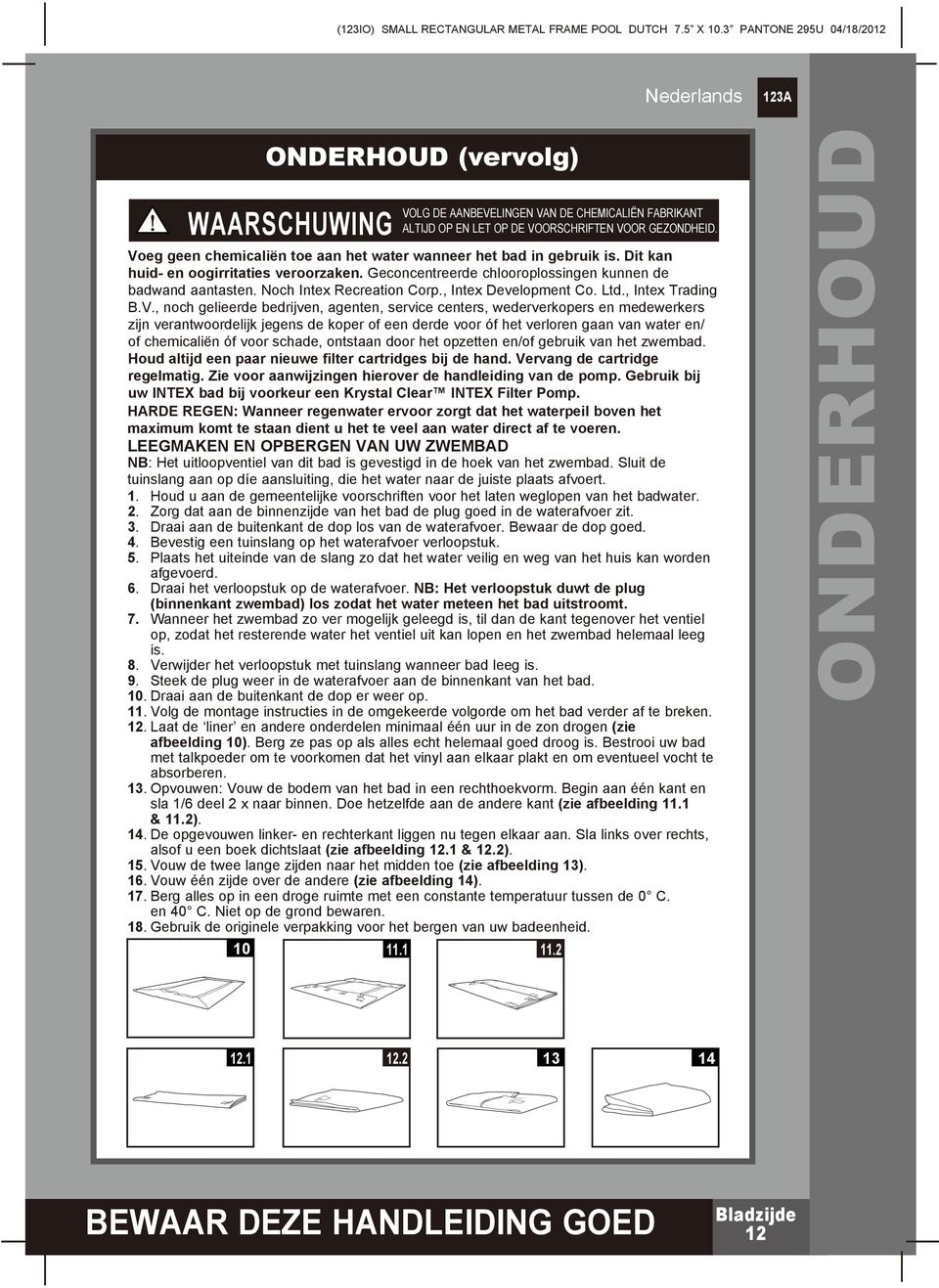 Voeg geen chemicaliën toe aan het water wanneer het bad in gebruik is. Dit kan huid- en oogirritaties veroorzaken. Geconcentreerde chlooroplossingen kunnen de badwand aantasten.