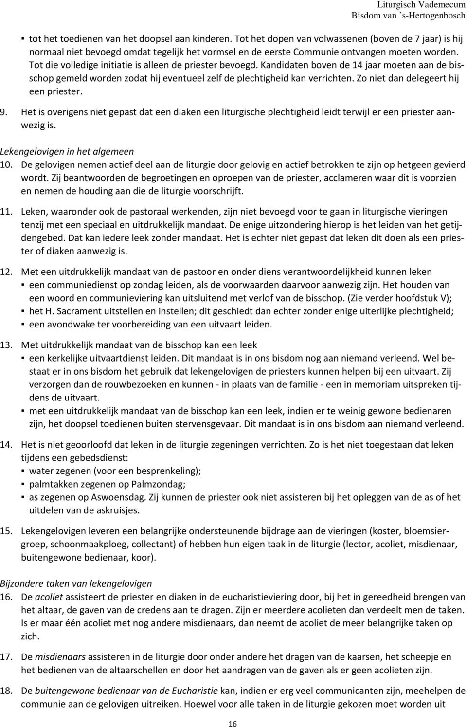 Tot die volledige initiatie is alleen de priester bevoegd. Kandidaten boven de 14 jaar moeten aan de bisschop gemeld worden zodat hij eventueel zelf de plechtigheid kan verrichten.