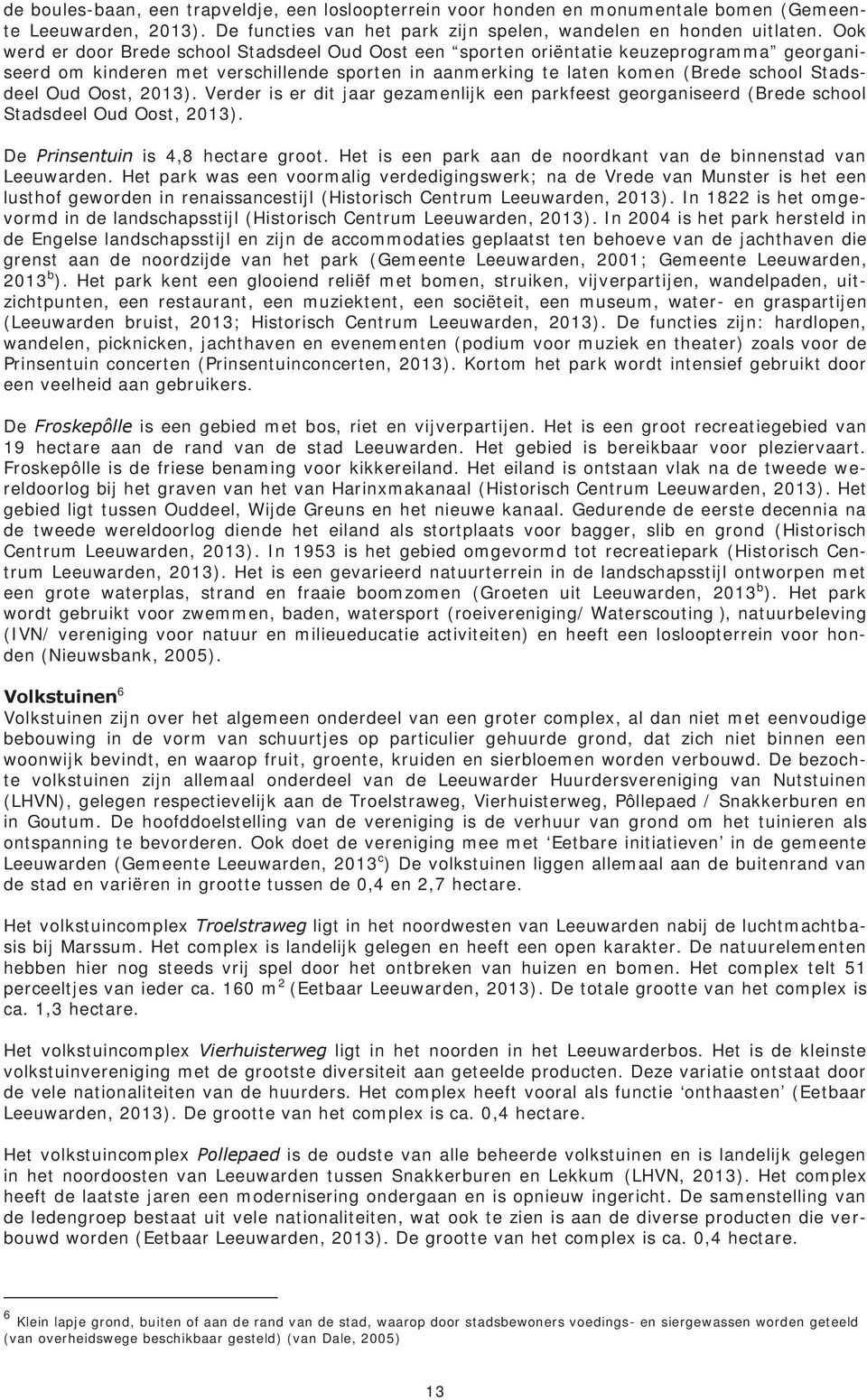 Oost, 2013). Verder is er dit jaar gezamenlijk een parkfeest georganiseerd (Brede school Stadsdeel Oud Oost, 2013). De Prinsentuin is 4,8 hectare groot.