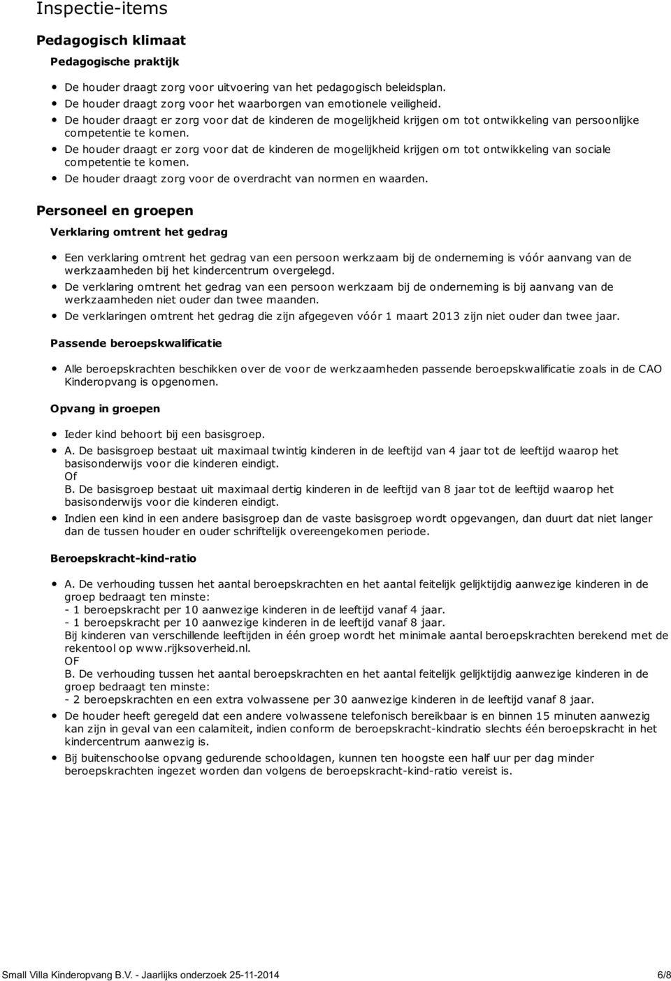 De houder draagt er zorg voor dat de kinderen de mogelijkheid krijgen om tot ontwikkeling van sociale competentie te komen. De houder draagt zorg voor de overdracht van normen en waarden.