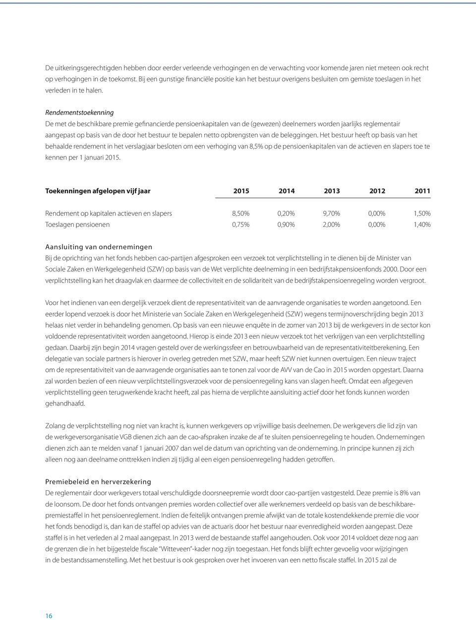 Rendementstoekenning De met de beschikbare premie gefinancierde pensioenkapitalen van de (gewezen) deelnemers worden jaarlijks reglementair aangepast op basis van de door het bestuur te bepalen netto