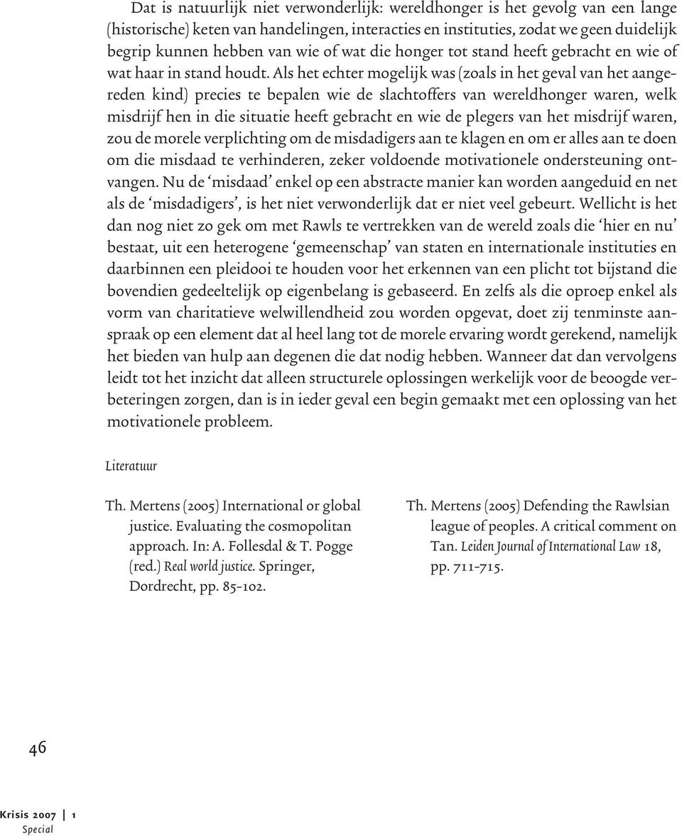 Als het echter mogelijk was (zoals in het geval van het aangereden kind) precies te bepalen wie de slachtoffers van wereldhonger waren, welk misdrijf hen in die situatie heeft gebracht en wie de