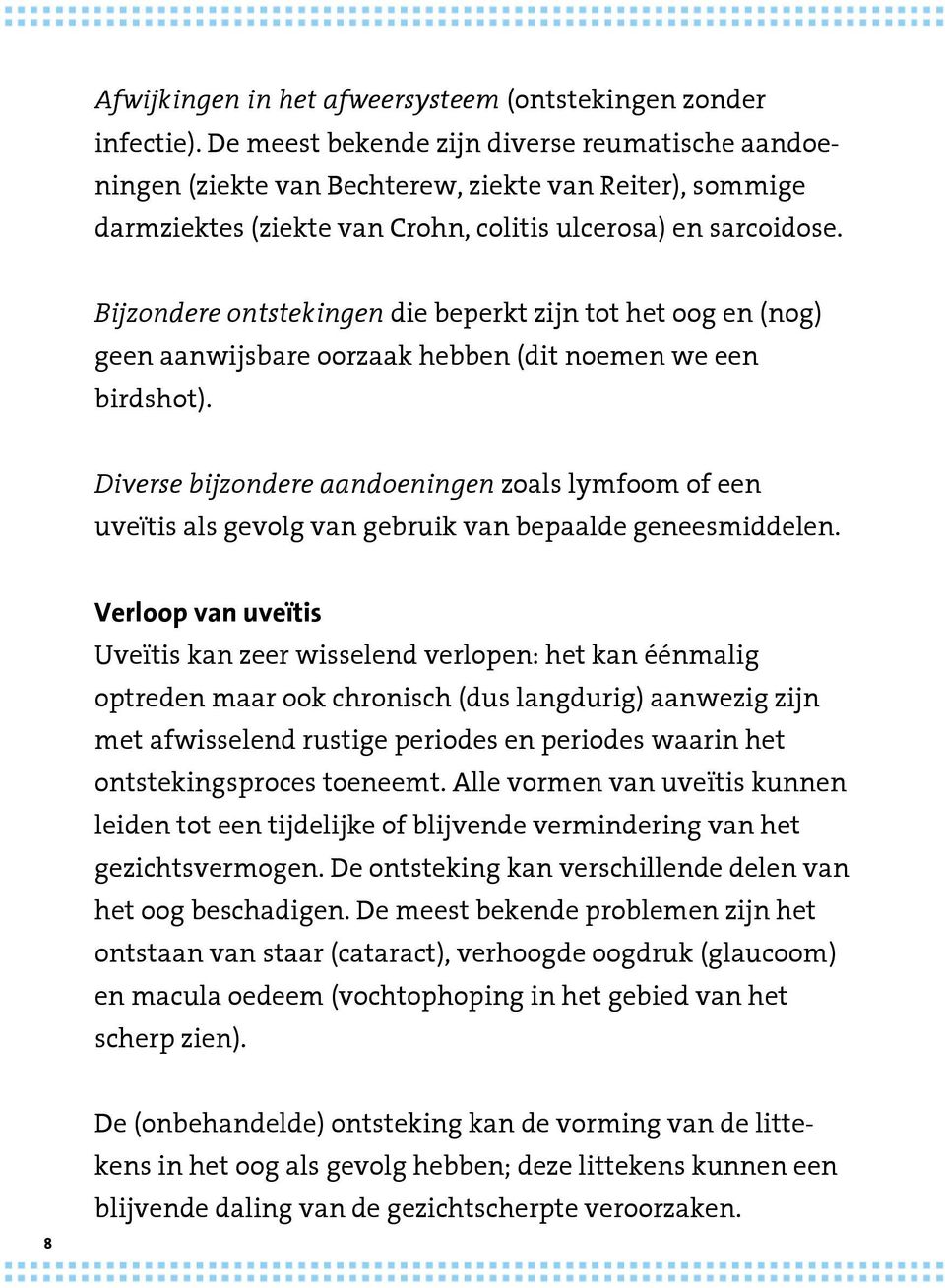 Bijzondere ontstekingen die beperkt zijn tot het oog en (nog) geen aanwijsbare oorzaak hebben (dit noemen we een birdshot).