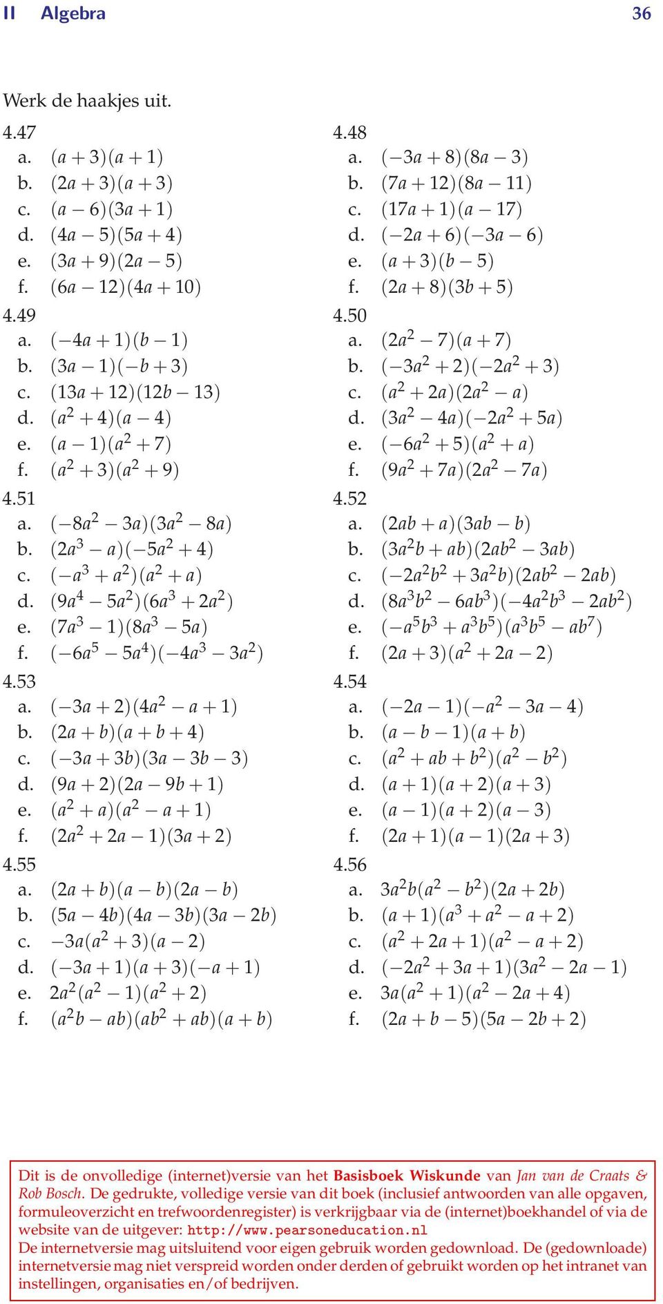 (7a 3 1)(8a 3 5a) f. ( 6a 5 5a 4 )( 4a 3 3a 2 ) 4.53 a. ( 3a + 2)(4a 2 a + 1) b. (2a + b)(a + b + 4) c. ( 3a + 3b)(3a 3b 3) d. (9a + 2)(2a 9b + 1) e. (a 2 + a)(a 2 a + 1) f. (2a 2 + 2a 1)(3a + 2) 4.