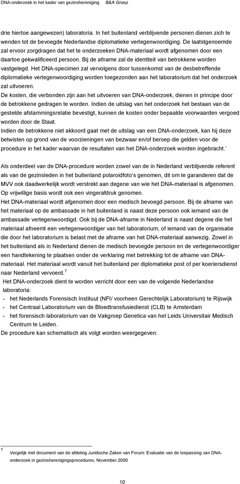 Het DNA-specimen zal vervolgens door tussenkomst van de desbetreffende diplomatieke vertegenwoordiging worden toegezonden aan het laboratorium dat het onderzoek zal uitvoeren.