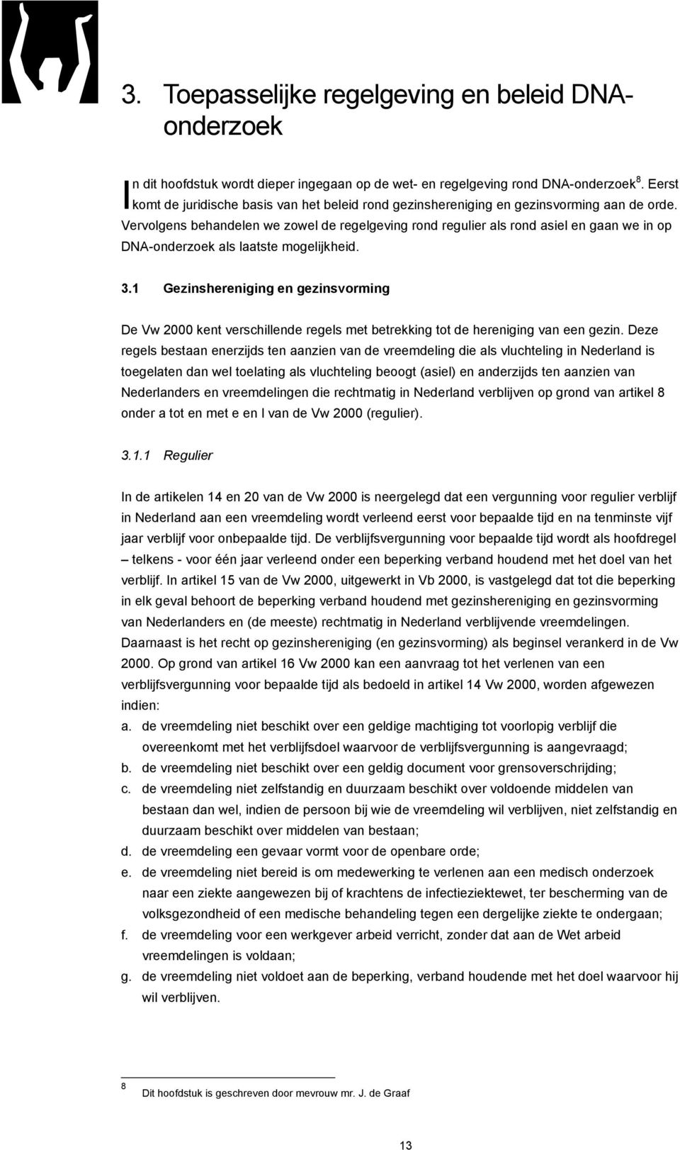 Vervolgens behandelen we zowel de regelgeving rond regulier als rond asiel en gaan we in op DNA-onderzoek als laatste mogelijkheid. 3.