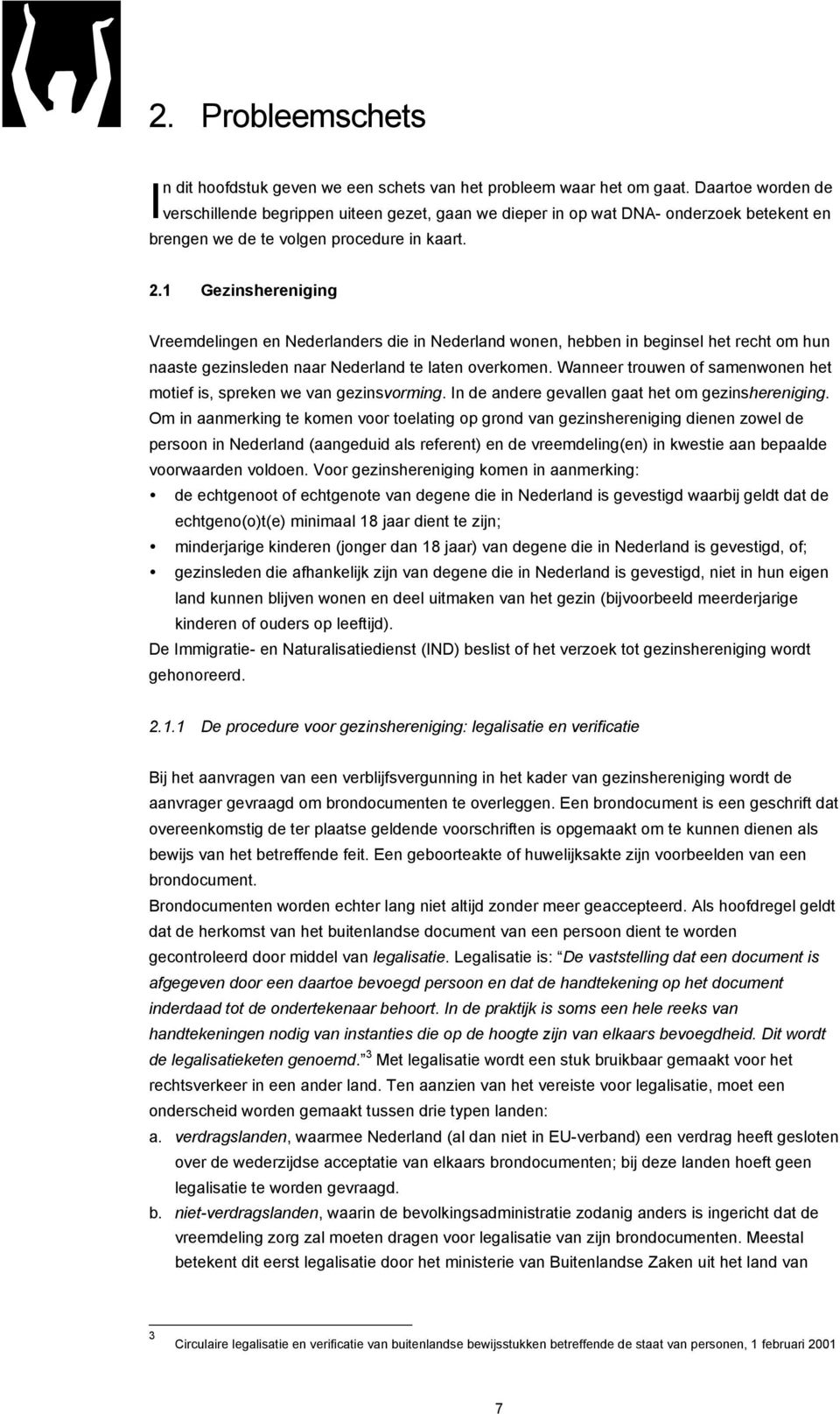 1 Gezinshereniging Vreemdelingen en Nederlanders die in Nederland wonen, hebben in beginsel het recht om hun naaste gezinsleden naar Nederland te laten overkomen.