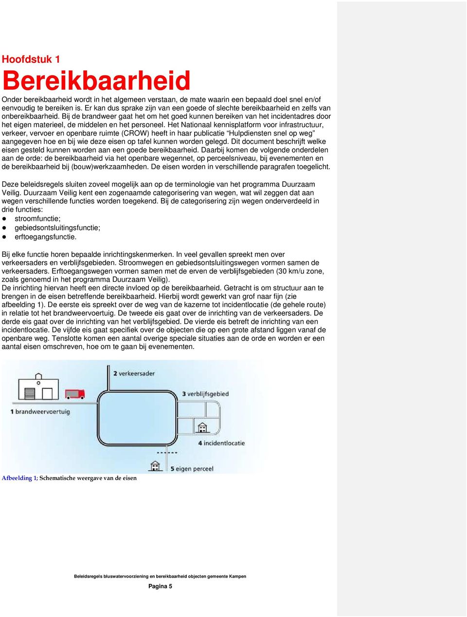 Bij de brandweer gaat het om het goed kunnen bereiken van het incidentadres door het eigen materieel, de middelen en het personeel.