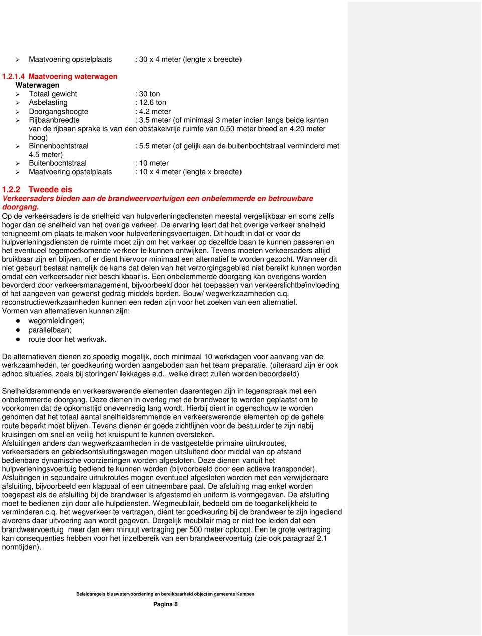 5 meter (of gelijk aan de buitenbochtstraal verminderd met 4.5 meter) Buitenbochtstraal : 10 meter Maatvoering opstelplaats : 10 x 4 meter (lengte x breedte) 1.2.