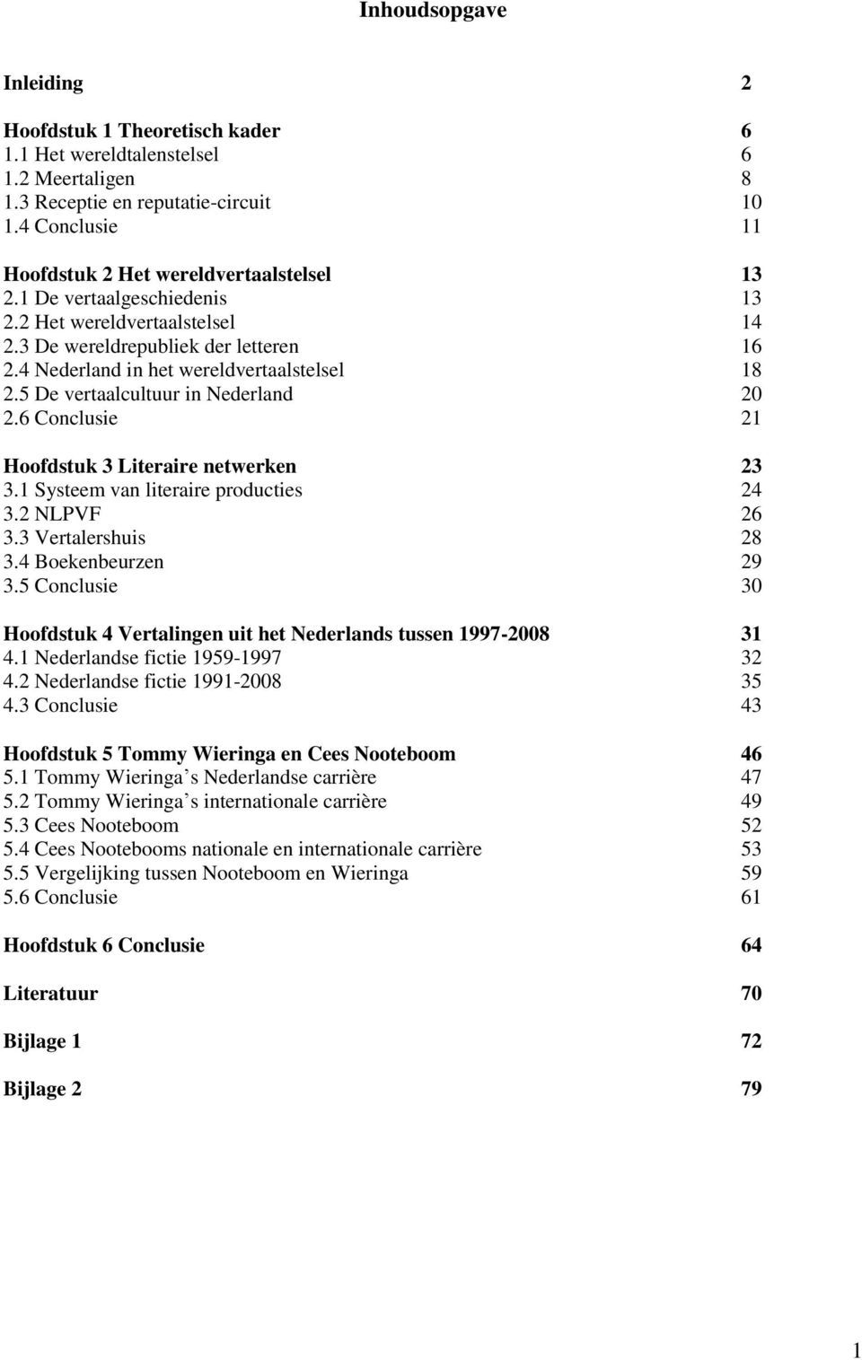 4 Nederland in het wereldvertaalstelsel 18 2.5 De vertaalcultuur in Nederland 20 2.6 Conclusie 21 Hoofdstuk 3 Literaire netwerken 23 3.1 Systeem van literaire producties 24 3.2 NLPVF 26 3.