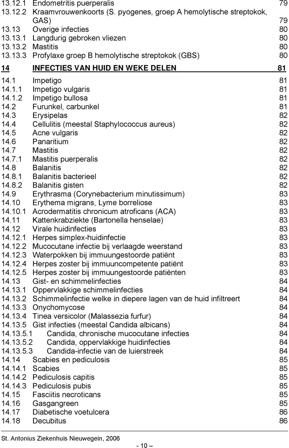 3 Erysipelas 82 14.4 Cellulitis (meestal Staphylococcus aureus) 82 14.5 Acne vulgaris 82 14.6 Panaritium 82 14.7 Mastitis 82 14.7.1 Mastitis puerperalis 82 14.8 Balanitis 82 14.8.1 Balanitis bacterieel 82 14.