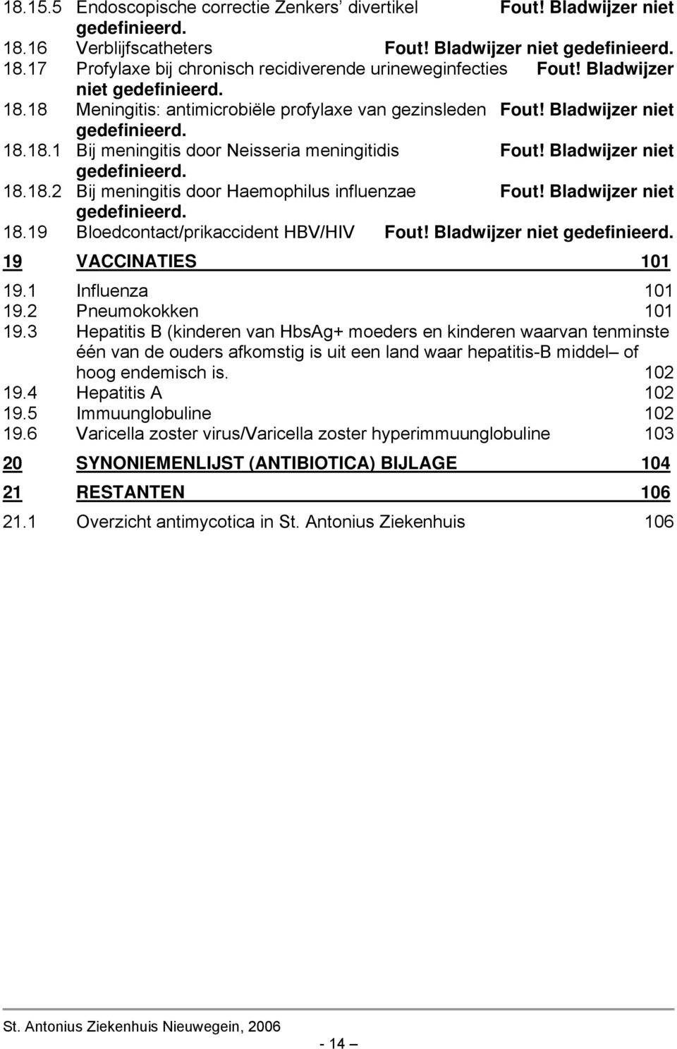 Bladwijzer niet gedefinieerd. 18.18.2 Bij meningitis door Haemophilus influenzae Fout! Bladwijzer niet gedefinieerd. 18.19 Bloedcontact/prikaccident HBV/HIV Fout! Bladwijzer niet gedefinieerd. 19 VACCINATIES 101 19.