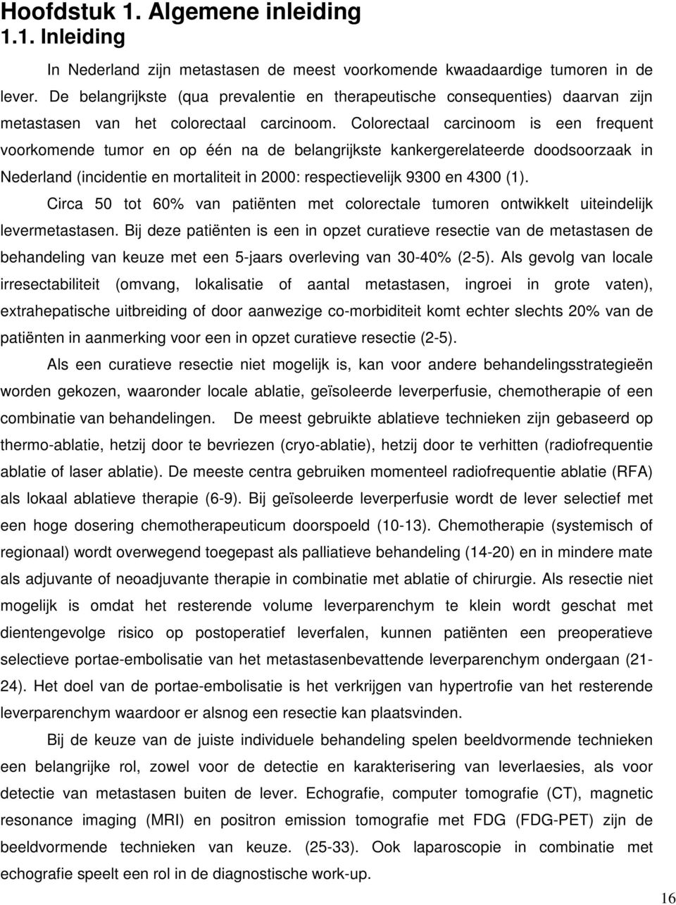 Colorectaal carcinoom is een frequent voorkomende tumor en op één na de belangrijkste kankergerelateerde doodsoorzaak in Nederland (incidentie en mortaliteit in 2000: respectievelijk 9300 en 4300 (1).