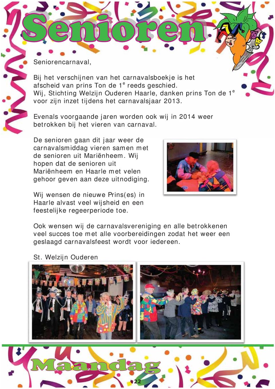 Evenals voorgaande jaren worden ook wij in 2014 weer betrokken bij het vieren van carnaval. De senioren gaan dit jaar weer de carnavalsmiddag vieren samen met de senioren uit Mariënheem.