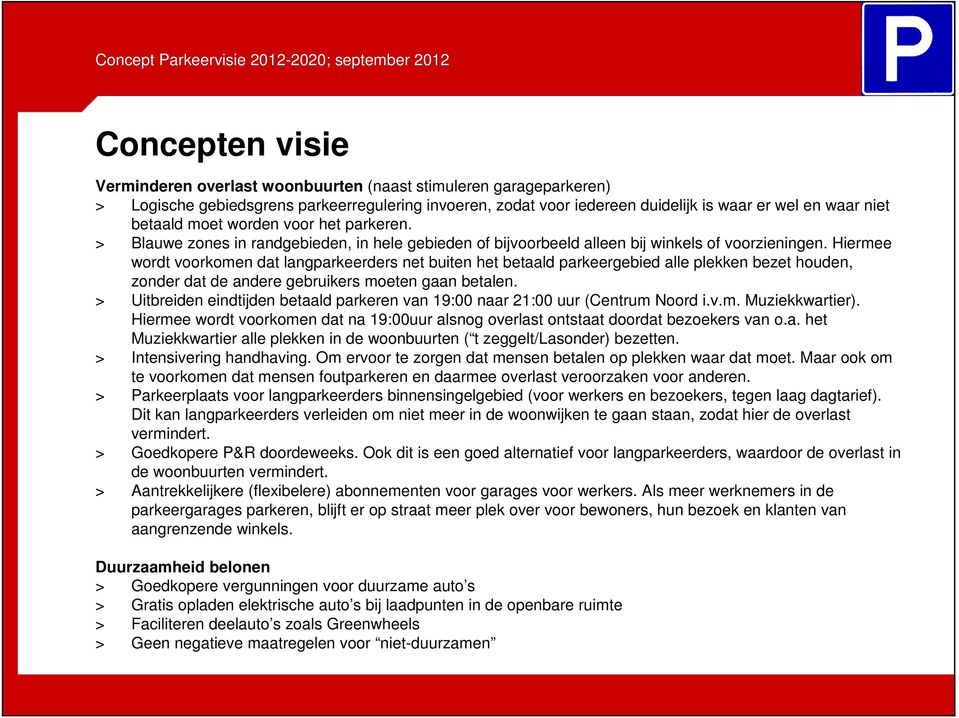 Hiermee wordt voorkomen dat langparkeerders net buiten het betaald parkeergebied alle plekken bezet houden, zonder dat de andere gebruikers moeten gaan betalen.