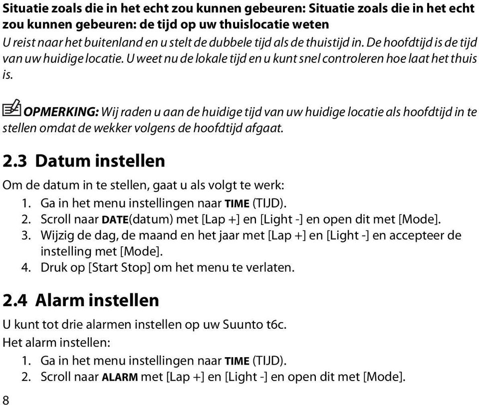 OPMERKING: Wij raden u aan de huidige tijd van uw huidige locatie als hoofdtijd in te stellen omdat de wekker volgens de hoofdtijd afgaat. 2.