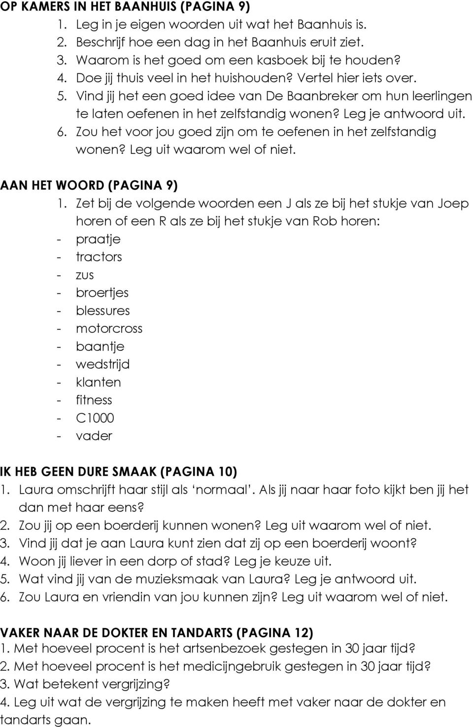 Zou het voor jou goed zijn om te oefenen in het zelfstandig wonen? Leg uit waarom wel of niet. AAN HET WOORD (PAGINA 9) 1.