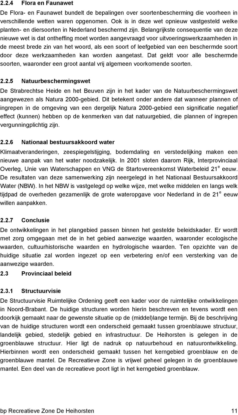 Belangrijkste consequentie van deze nieuwe wet is dat ontheffing moet worden aangevraagd voor uitvoeringswerkzaamheden in de meest brede zin van het woord, als een soort of leefgebied van een