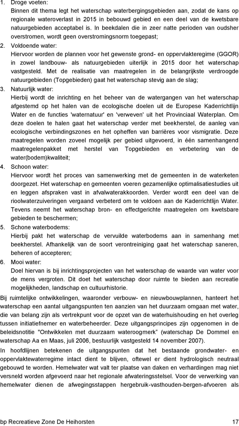 Voldoende water: Hiervoor worden de plannen voor het gewenste grond- en oppervlakteregime (GGOR) in zowel landbouw- als natuurgebieden uiterlijk in 2015 door het waterschap vastgesteld.