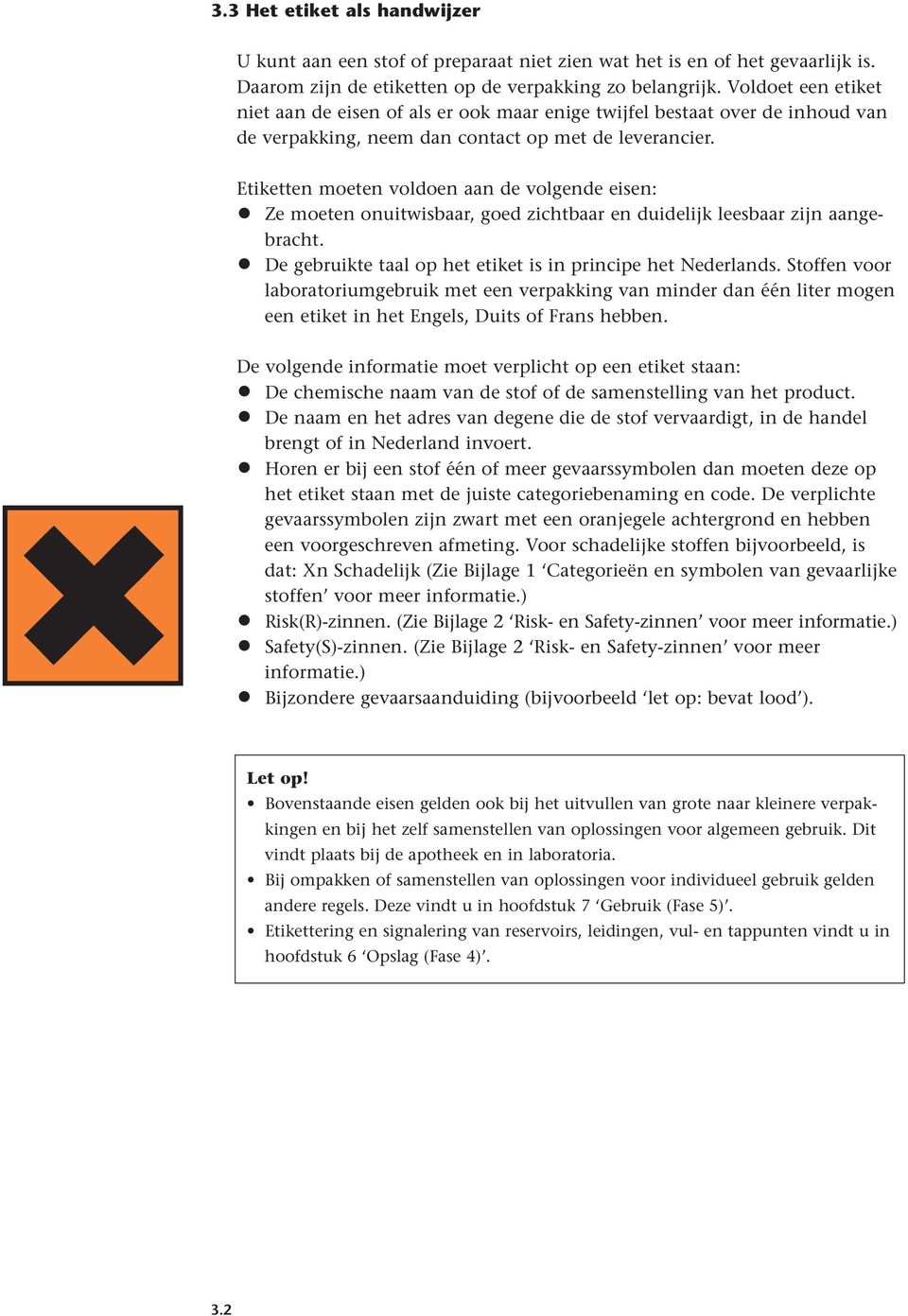 Etiketten moeten voldoen aan de volgende eisen: Ze moeten onuitwisbaar, goed zichtbaar en duidelijk leesbaar zijn aangebracht. De gebruikte taal op het etiket is in principe het Nederlands.