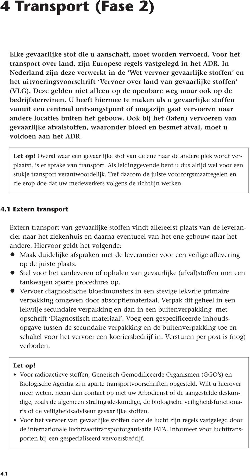 Deze gelden niet alleen op de openbare weg maar ook op de bedrijfsterreinen.